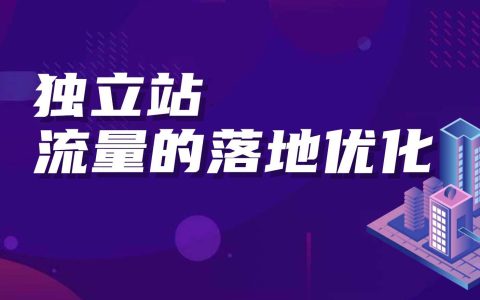 独立站流量的落地优化｜高价引流来的流量，你的着陆页承接住了吗？