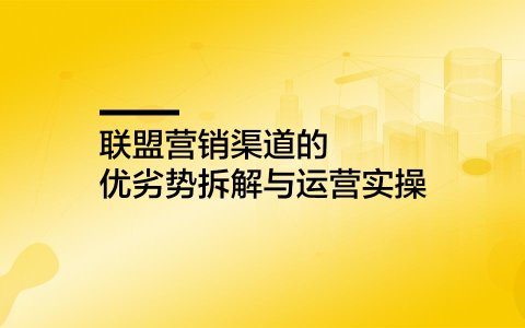 联盟营销渠道的优劣势拆解与运营实操