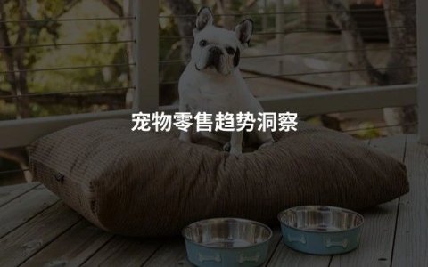 决定宠物主和零售商未来投资方向的四大趋势