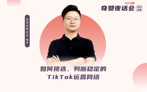 奇赞夜话会023期｜如何挑选、判断稳定的TikTok 运营网络