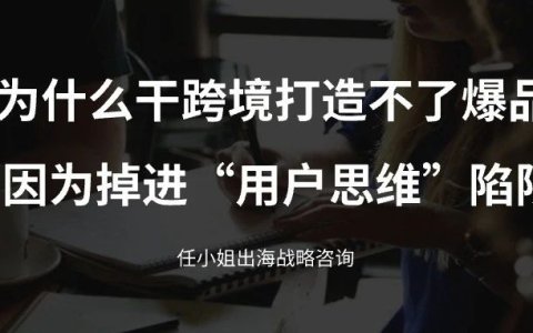 为什么你干跨境打不了爆品？因为掉进了“用户思维”陷阱。