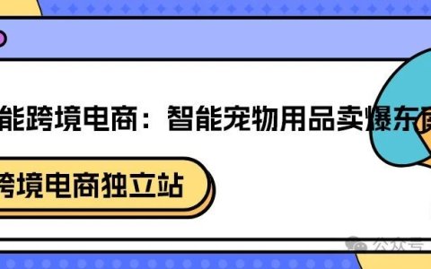 AI赋能跨境电商：智能宠物用品卖爆东南亚！