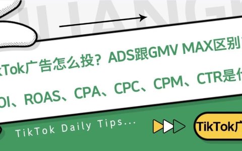 TikTok广告怎么投？ROI、ROAS、CPA、CPC、CPM、ADS、GMV MAX有什么区别？