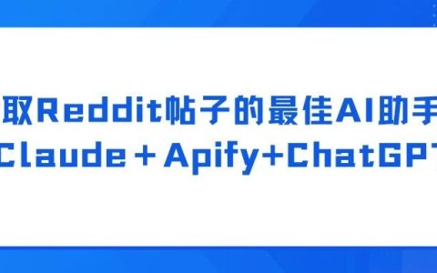 爬取Reddit帖子的最佳AI助手：Claude＋Apify + ChatGPT
