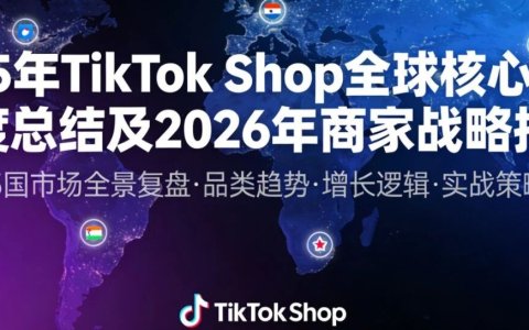 2025年TikTok Shop全球核心市场年度总结及2026年TikTok商家战略指南！