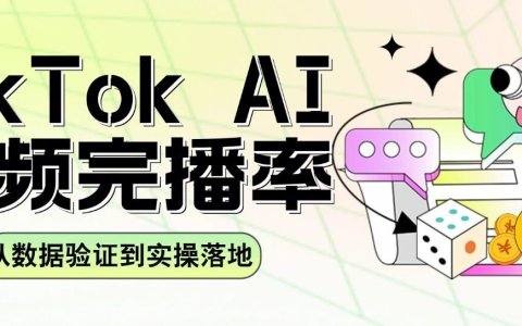 TikTok AI视频完播率破局：从数据验证到实操落地，告别广告感，拥抱原生流量！