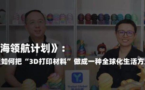 《蓝海领航计划》：彩多屋如何把“3D打印材料”做成一种全球化生活方式？
