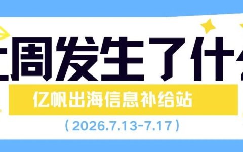 跨境资讯｜速读一周出海热点，5分钟不错过行业资讯！
